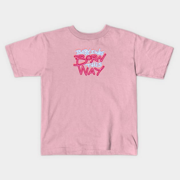 BABY I WAS BORN THIS WAY Kids T-Shirt by MAYRAREINART